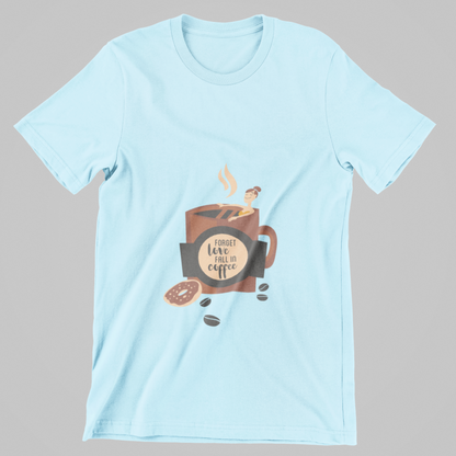 Forget Love, Fall in Coffee- T-Shirt