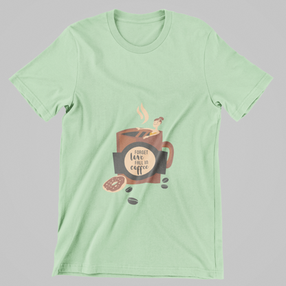 Forget Love, Fall in Coffee- T-Shirt