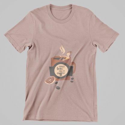 Forget Love, Fall in Coffee- T-Shirt