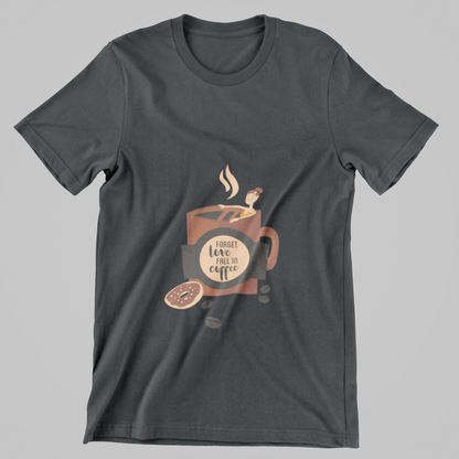 Forget Love, Fall in Coffee- T-Shirt